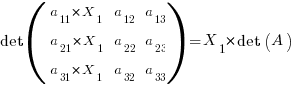 det (matrix{3}{3}{a_11*X_1 a_12 a_13 a_21*X_1 a_22 a_23 a_31*X_1 a_32 a_33})  = X_1 * det(A)   