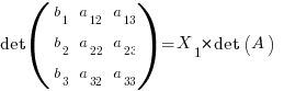 det (matrix{3}{3}{ b_1 a_12 a_13 b_2 a_22 a_23 b_3 a_32 a_33})  = X_1 * det(A)   