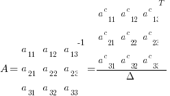 A = matrix{3}{3}{a_11 a_12 a_13 a_21 a_22 a_23 a_31 a_32 a_33}^-1  = matrix{3}{3}{a^c_11 a^c_12 a^c_13 a^c_21 a^c_22 a^c_23 a^c_31 a^c_32 a^c_33}^T /Delta