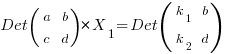 Det(matrix{2}{2}{a b c d})*X_1=Det(matrix{2}{2}{k_1 b k_2 d})