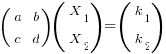 (matrix{2}{2}{a b c d})(matrix{2}{1}{X_1 X_2})=(matrix{2}{1}{k_1 k_2})
