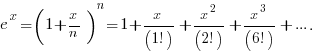 e^x = ( 1 + x/n )^n  = 1 + x/(1!) +x^2/(2!) + x^3 / (6!) + ....