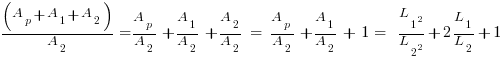   (A_p + A_1 + A_2)/A_2   =  A_p/A_2  + A_1/A_2  + A_2/A_2    =   A_p/A_2  + A_1/A_2  +  1    =       L_1^2/L_2^2+2L_1/L_2+1