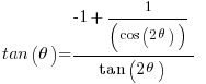    tan(theta) = { -1 +   1/(cos(2theta))} / {tan(2theta)}     