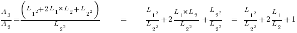   A_3/A_2 = ( L_1^2+2L_1*L_2+L_2^2) / L_2^2         =         L_1^2/L_2^2+2L_1*L_2/L_2^2 +L_2^2/L_2^2          =             L_1^2/L_2^2+2L_1/L_2+1