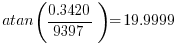    atan( {0.3420}/{9397} ) = 19.9999     