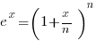 e^x = ( 1 + x/n )^n  