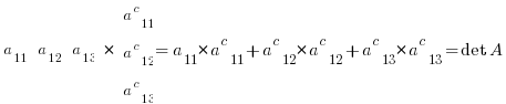 matrix{1}{3}{a_11 a_12 a_13 a_21 a_22 a_23 a_31 a_32 a_33}     *   matrix{3}{1}{a^c_11 a^c_12 a^c_13}  =  a_11 * a^c_11 + a^c_12 * a^c_12 + a^c_13 * a^c_13 = det A