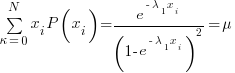 sum{kappa=0}{N}{x_i}{P(x_i)}={e^{-lambda_1{x_i}}/(1-e^{-lambda_1{x_i}})^2}={mu}