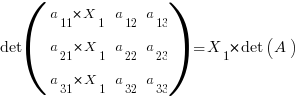 det (matrix{3}{3}{a_11*X_1 a_12 a_13 a_21*X_1 a_22 a_23 a_31*X_1 a_32 a_33})  = X_1 * det(A)   
