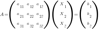 A = (matrix{3}{3}{a_11 a_12 a_13 a_21 a_22 a_23 a_31 a_32 a_33})    (matrix{3}{1}{X_1 X_2 X_3 })  =   (matrix{3}{1}{b_1 b_2 b_3 })