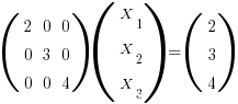 (matrix{3}{3}{2 0 0 0 3 0 0 0 4 })(matrix{3}{1}{X_1 X_2 X_3 }) = (matrix{3}{1}{2 3 4 })