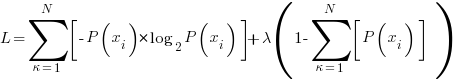 L=sum{kappa=1}{N}{delim{[}{-P(x_i) * log_2 P(x_i) }{]}}+lambda(1-sum{kappa=1}{N}{delim{[}{P(x_i)}{]}}  ) 