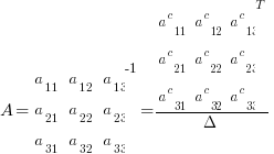 A = matrix{3}{3}{a_11 a_12 a_13 a_21 a_22 a_23 a_31 a_32 a_33}^-1  = matrix{3}{3}{a^c_11 a^c_12 a^c_13 a^c_21 a^c_22 a^c_23 a^c_31 a^c_32 a^c_33}^T /Delta