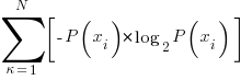 sum{kappa=1}{N}{delim{[}{-P(x_i) * log_2 P(x_i) }{]}}