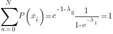 sum{kappa=0}{N}{P(x_i)}=e^{-1-lambda_0} {1/{1-e^{-lambda_1}}}=1
