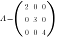 A = (matrix{3}{3}{2 0 0 0 3 0 0 0 4 })  