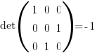 det (matrix{3}{3}{ 1 0 0 0 0 1 0 1 0}) = -1