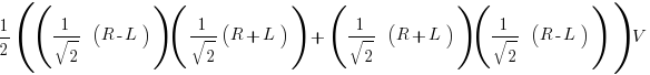 1/2 (( 1/sqrt 2  (R - L) )( {1/sqrt 2}(R + L))  +  (1/sqrt 2  (R + L)) (1/sqrt 2  (R - L)) ) V 