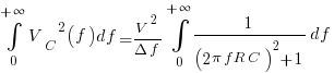 int{0}{+infty}{{V_C}^2(f){df}}={{V^2}/{{Delta}{f}}}int{0}{+infty}{{{1}/{({2}{pi}{f}{R}{C})^2+1}}{df}}