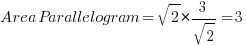  Area Parallelogram = sqrt{2} * {3/sqrt{2}} = 3