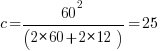 c=60^2/(2*60+2*12) = 25