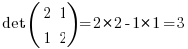   det (matrix{2}{2}{2 1 1 2}) = 2 * 2 - 1 * 1 = 3