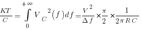 {KT}/C=int{0}{+infty}{{V_C}^2(f){df}}={{V^2}/{{Delta}{f}}}*{{pi}/{2}}*{{1}/{{2}{pi}{R}{C}}}