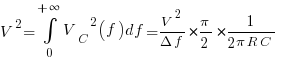 {V^2}=int{0}{+infty}{{V_C}^2(f){df}}={{V^2}/{{Delta}{f}}}*{{pi}/{2}}*{{1}/{{2}{pi}{R}{C}}}