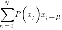 sum{kappa=0}{N}{P(x_i){x_i}}=mu