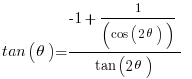    tan(theta) = { -1 +   1/(cos(2theta))} / {tan(2theta)}     