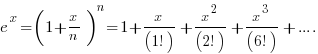 e^x = ( 1 + x/n )^n  = 1 + x/(1!) +x^2/(2!) + x^3 / (6!) + ....