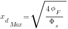  x_d_Max = sqrt { {4{phi_F}} / {Phi_s} } 