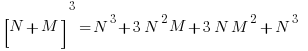   [ N + M ]^3 = N^3 + 3N^2 M + 3N M^2 + N^3     