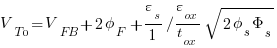 V_T0= V_FB + {2 phi_F} +{{varepsilon_s}/{1}{/}{varepsilon_ox}/{t_ox}{sqrt {{2 phi_s Phi_s}}}}