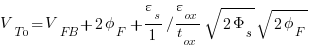 V_T0= V_FB + {2 phi_F} +{{varepsilon_s}/{1}{/}{varepsilon_ox}/{t_ox}{sqrt{2 Phi_s}sqrt{2 phi_F}}}