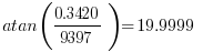    atan( {0.3420}/{9397} ) = 19.9999     