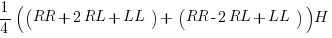 1/4 ((RR + 2RL+ LL)  +  (RR - 2RL + LL)) H 