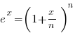 e^x = ( 1 + x/n )^n  