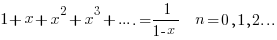 1+ x + x^2 + x^3 + ....  = 1/{1-x}    n=0,1,2...