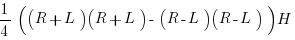 1/4  ((R + L)(R + L)  -  (R - L)(R - L) ) H 