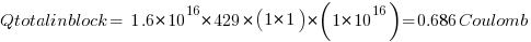 Qtotalinblock = 1.6*10^16 * 429 * (1 * 1) * (1 *10^16) = 0.686 Coulomb
