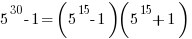 5^30-1 =  (5^15-1)(5^15+1) 