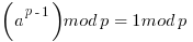   ( a^{p-1} ) mod p   =  1 mod p  