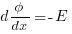 d{phi} / dx = -E d{phi} / dx = -E