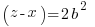   ( z - x )=2b^2     