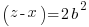   ( z - x )=2b^2