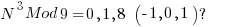 N^3 Mod 9 = 0,1 ,8      ( -1,0,1)?               