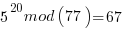 5^20mod(77)=67