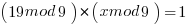 (19 mod 9)  *( x mod 9)  = 1 